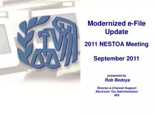 Modernized e-File Update 2011 NESTOA Meeting September 2011 presented by Rob Bedoya Director e-Channel Support Electron