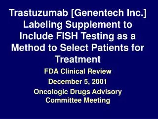 Trastuzumab [Genentech Inc.] Labeling Supplement to Include FISH Testing as a Method to Select Patients for Treatment