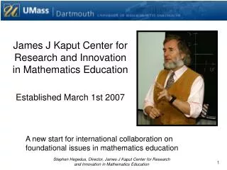 James J Kaput Center for Research and Innovation in Mathematics Education Established March 1st 2007