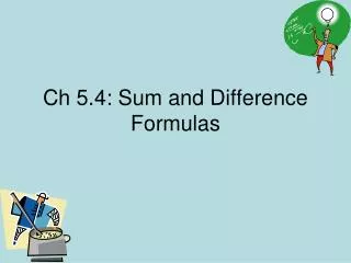 Ch 5.4: Sum and Difference Formulas