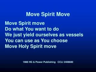 Move Spirit Move Move Spirit move Do what You want to do We just yield ourselves as vessels You can use as You choose Mo