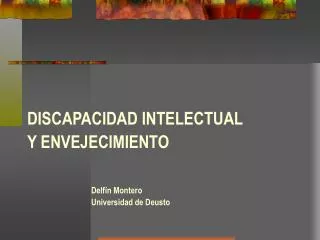 DISCAPACIDAD INTELECTUAL Y ENVEJECIMIENTO Delfín Montero Universidad de Deusto