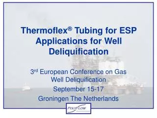 Thermoflex ® Tubing for ESP Applications for Well Deliquification