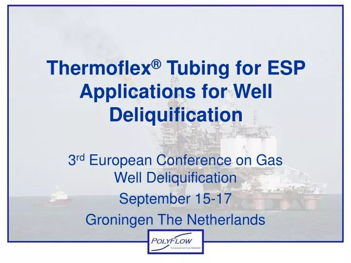 thermoflex tubing for esp applications for well deliquification