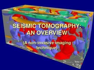 SEISMIC TOMOGRAPHY: AN OVERVIEW