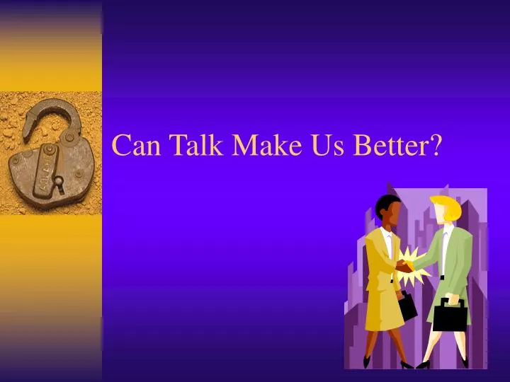 can talk make us better