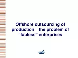 Offshore outsourcing of production – the problem of “ fabless ” enterprises