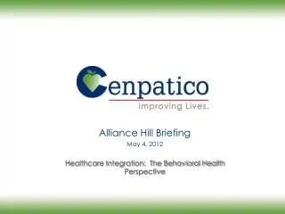 Alliance Hill Briefing May 4, 2012 Healthcare Integration: The Behavioral Health Perspective