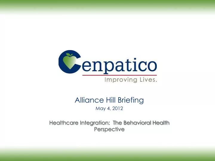alliance hill briefing may 4 2012 healthcare integration the behavioral health perspective