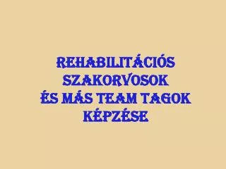 Rehabilitációs szakorvosok és más team tagok képzése