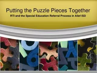 Putting the Puzzle Pieces Together RTI and the Special Education Referral Process in Alief ISD