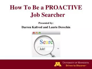 How To Be a PROACTIVE Job Searcher Presented by: Darren Kaltved and Laurie Derechin