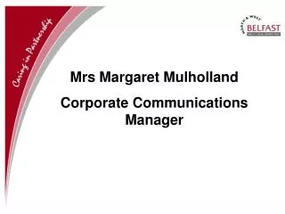 Mrs Margaret Mulholland Corporate Communications Manager