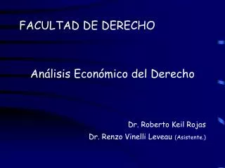 FACULTAD DE DERECHO Análisis Económico del Derecho Dr. Roberto Keil Rojas Dr. Renzo Vinelli Leveau (Asistente.)