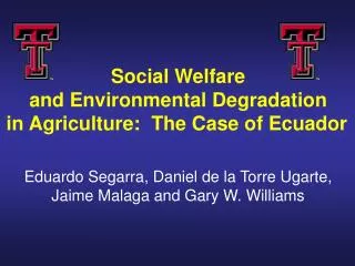 Social Welfare and Environmental Degradation in Agriculture: The Case of Ecuador Eduardo Segarra, Daniel de la Torre Ug