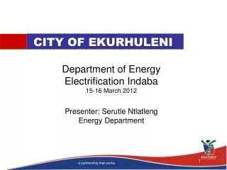 Department of Energy Electrification Indaba 15-16 March 2012 Presenter: Serutle Ntlatleng Energy Department
