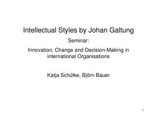 Intellectual Styles by Johan Galtung Seminar: Innovation, Change and Decision-Making in international Organisations Kat