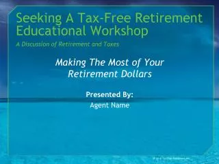 Seeking A Tax-Free Retirement Educational Workshop A Discussion of Retirement and Taxes