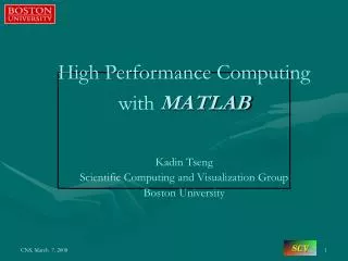 High Performance Computing with MATLAB Kadin Tseng Scientific Computing and Visualization Group Boston University