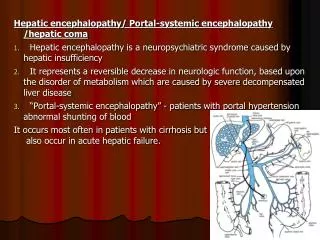 Hepatic encephalopathy/ Portal-systemic encephalopathy /hepatic coma Hepatic encephalopathy is a neuropsychiatric syndro