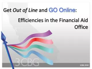 Get Out of Line and GO Online : Efficiencies in the Financial Aid Office