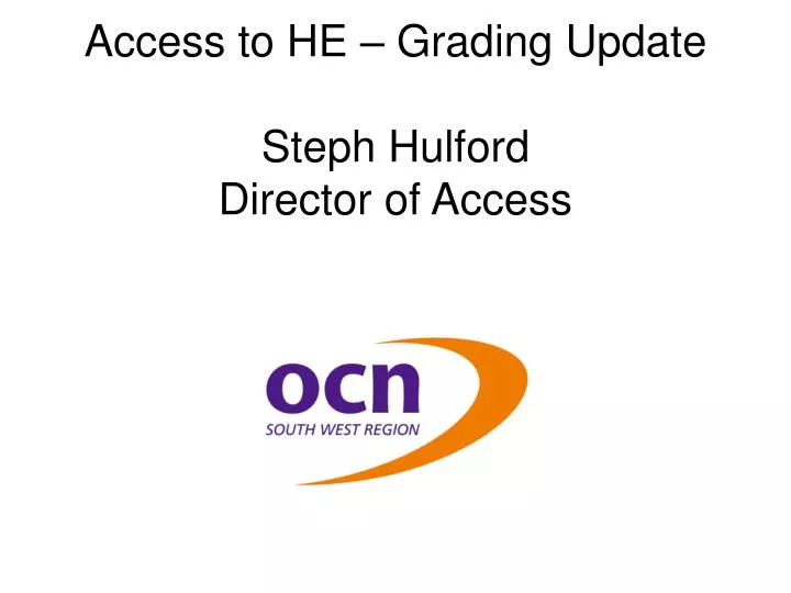 access to he grading update steph hulford director of access