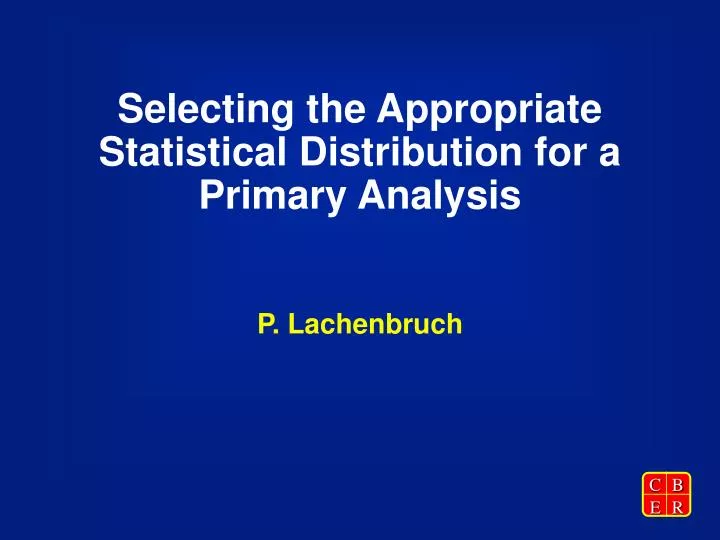 selecting the appropriate statistical distribution for a primary analysis