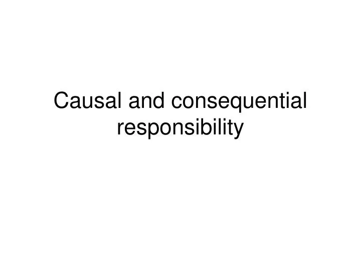 causal and consequential responsibility