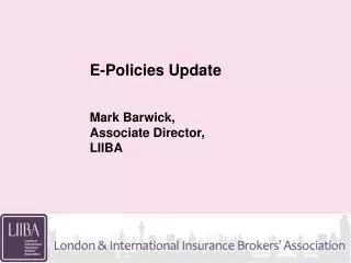 E-Policies Update Mark Barwick, Associate Director, LIIBA