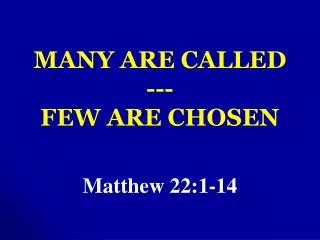 MANY ARE CALLED --- FEW ARE CHOSEN