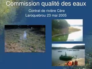 Commission qualité des eaux Contrat de rivière Cère Laroquebrou 23 mai 2005