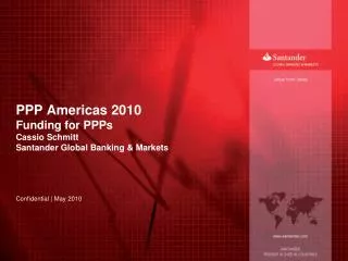 PPP Americas 2010 Funding for PPPs Cassio Schmitt Santander Global Banking &amp; Markets