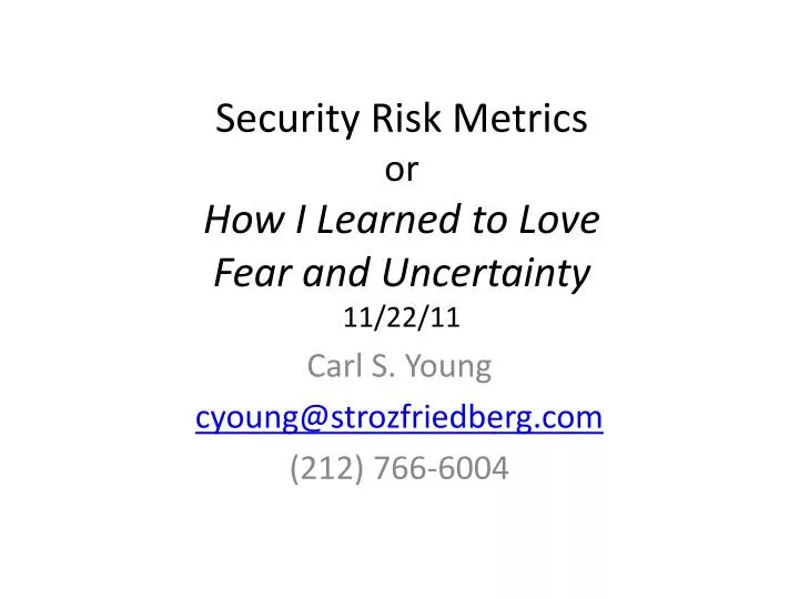 security risk metrics or how i learned to love fear and uncertainty 11 22 11