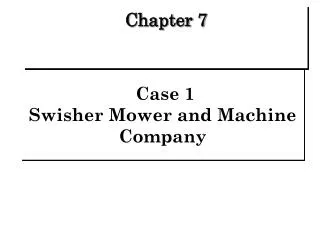 Case 1 Swisher Mower and Machine Company