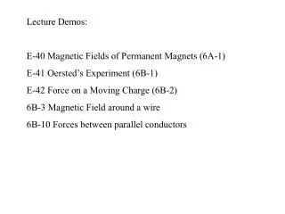 Lecture Demos: E-40 Magnetic Fields of Permanent Magnets (6A-1) E-41 Oersted’s Experiment (6B-1) E-42 Force on a Moving
