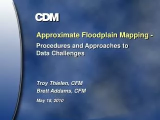 Approximate Floodplain Mapping - Procedures and Approaches to Data Challenges Troy Thielen, CFM Brett Addams, CFM May 1