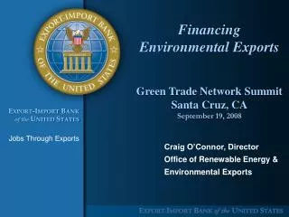 Financing Environmental Exports Green Trade Network Summit Santa Cruz, CA September 19, 2008