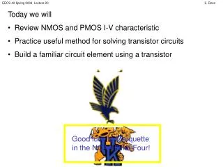 Today we will Review NMOS and PMOS I-V characteristic Practice useful method for solving transistor circuits