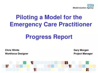 Piloting a Model for the Emergency Care Practitioner Progress Report Chris Wintle						Gary Morgan Workforce Designer