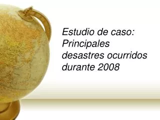 Estudio de caso: Principales desastres ocurridos durante 2008