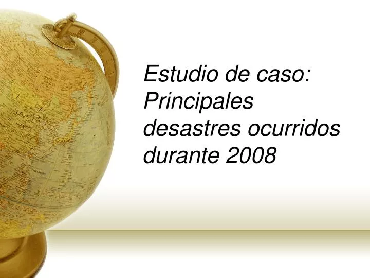 estudio de caso principales desastres ocurridos durante 2008