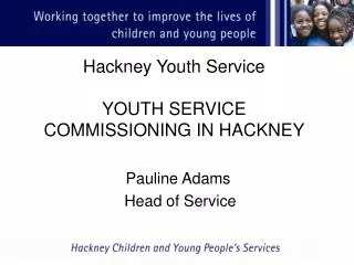 Hackney Youth Service YOUTH SERVICE COMMISSIONING IN HACKNEY