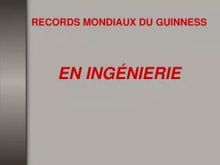RECORDS MONDIAUX DU GUINNESS EN INGÉNIERIE