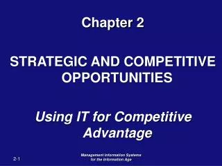 Chapter 2 STRATEGIC AND COMPETITIVE OPPORTUNITIES Using IT for Competitive Advantage