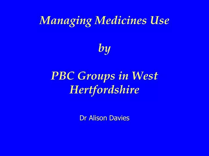 managing medicines use by pbc groups in west hertfordshire