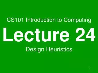 CS101 Introduction to Computing Lecture 24 Design Heuristics