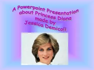 A Powerpoint Presentation about Princess Diana made by Jessica Demicoli