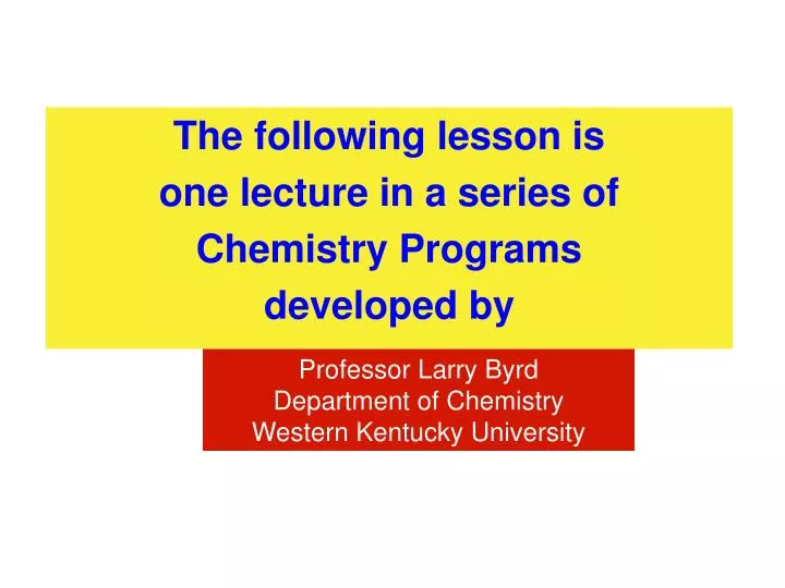 the following lesson is one lecture in a series of chemistry programs developed by