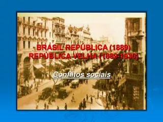 BRASIL REPÚBLICA (1889) REPÚBLICA VELHA (1889-1930)