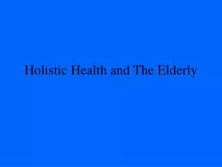 Holistic Health and The Elderly